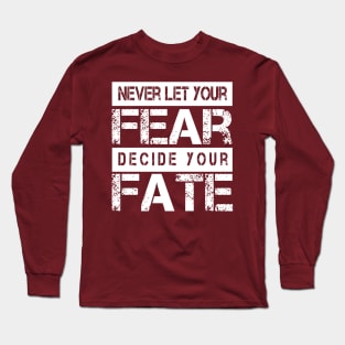 Never Let your Fear Decide your fate Long Sleeve T-Shirt